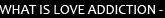 what is love addiction